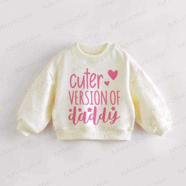 CUTER VERSION OF DADDY Baby Toddler Sweatshirt