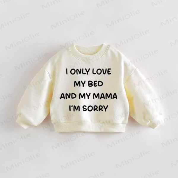 I ONLY LOVE MY BED AND MY MAMA I'M SORRY Baby Sweatshirt