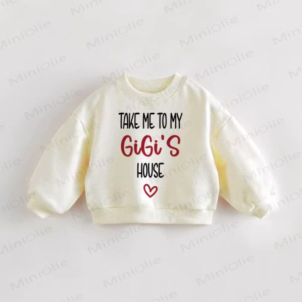 TAKE ME TO MY GIGI'S HOUSE Baby Toddler Sweatshirt