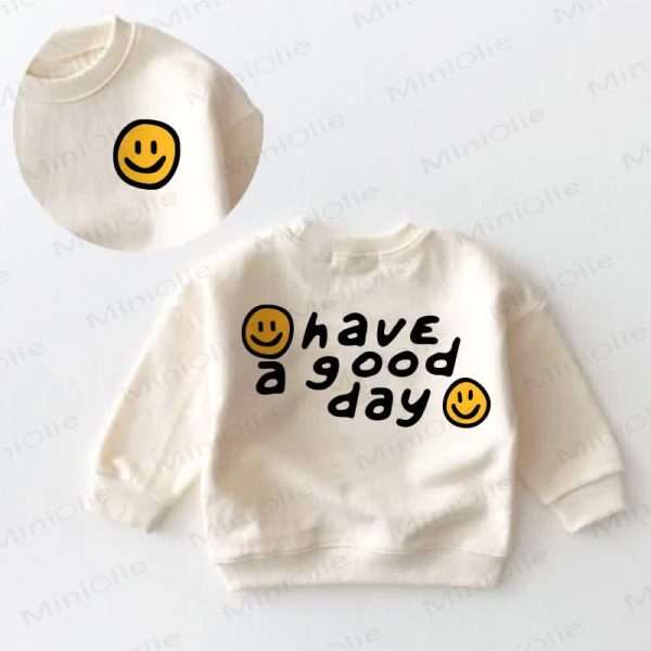 HAVE A GOOD DAY Baby Toddler Sweatshirt